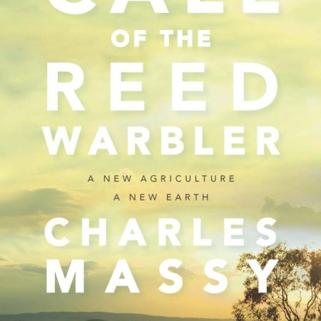 Call of The Reed Warbler: A New Agriculture, A New Earth Charles Massy
